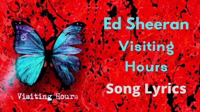 Visiting Hours Ed Sheeran Lyrics